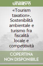 «Tourism taxation». Sostenibilità ambientale e turismo fra fiscalità locale e competitività