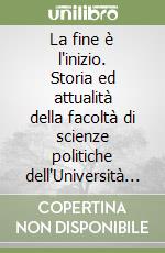 La fine è l'inizio. Storia ed attualità della facoltà di scienze politiche dell'Università Federico II di Napoli libro