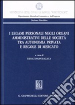 I legami personali negli organi amministrativi delle società tra autonomia privata e regole di mercato libro