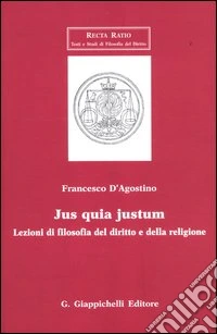 Jus quia justum. Lezioni di filosofia del diritto e della religione