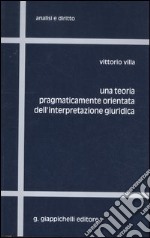 Una teoria pragmaticamente orientata dell'interpretazione giuridica libro