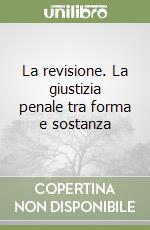 La revisione. La giustizia penale tra forma e sostanza libro