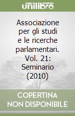 Associazione per gli studi e le ricerche parlamentari. Vol. 21: Seminario (2010) libro