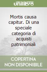 Mortis causa capitur. Di una speciale categoria di acquisti patrimoniali libro