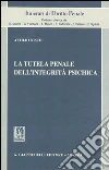 La tutela penale dell'integrità psichica libro