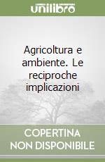 Agricoltura e ambiente. Le reciproche implicazioni