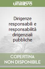 Dirigenze responsabili e responsabilità dirigenziali pubbliche libro