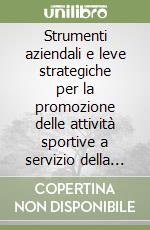 Strumenti aziendali e leve strategiche per la promozione delle attività sportive a servizio della disabilità libro