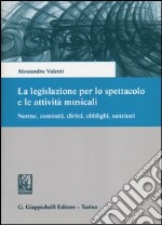 La legislazione per lo spettacolo e le attività musicali. Norme, contratti, diritti, obblighi, sanzioni libro