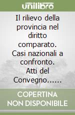 Il rilievo della provincia nel diritto comparato. Casi nazionali a confronto. Atti del Convegno... (Milano, 12, ottobre 2012) libro