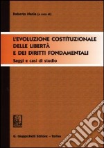 L'evoluzione costituzionale delle libertà e dei diritti fondamentali. Saggi e casi di studio libro