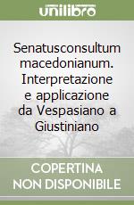 Senatusconsultum macedonianum. Interpretazione e applicazione da Vespasiano a Giustiniano libro