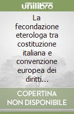 La fecondazione eterologa tra costituzione italiana e convenzione europea dei diritti dell'uomo. Atti del seminario (Roma, 2 aprile 2012) libro