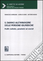 Il danno all'immagine delle persone giuridiche. Profili civilistici, penalistici ed erariali