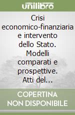 Crisi economico-finanziaria e intervento dello Stato. Modelli comparati e prospettive. Atti del Convegno dell'Associazione di diritto pubblico comparato ed europeo libro