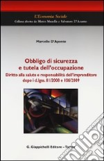 Obbligo di sicurezza e tutela dell'occupazione. Diritto alla salute e responsabilità dell'imprenditore dopo i d.lgss. 81/2008 e 106/2009 libro