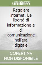 Regolare internet. Le libertà di informazione e di comunicazione nell'era digitale libro