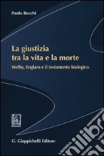 La giustizia tra la vita e la morte. Welby, Englaro e il testamento biologico libro