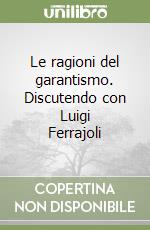 Le ragioni del garantismo. Discutendo con Luigi Ferrajoli libro