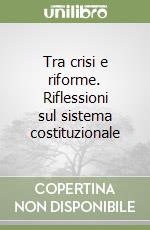 Tra crisi e riforme. Riflessioni sul sistema costituzionale libro