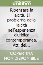 Ripensare la laicità. Il problema della laicità nell'esperienza giuridica contemporanea. Atti del Colloquio nazionale Libera università Maria Ss. Assunta libro