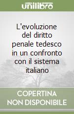 L'evoluzione del diritto penale tedesco in un confronto con il sistema italiano