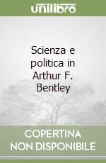 Scienza e politica in Arthur F. Bentley libro