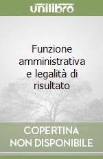 Funzione amministrativa e legalità di risultato