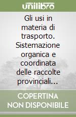 Gli usi in materia di trasporto. Sistemazione organica e coordinata delle raccolte provinciali pubblicate dalle Camere di commercio libro