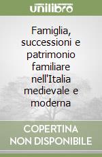 Famiglia, successioni e patrimonio familiare nell'Italia medievale e moderna libro