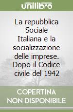 La repubblica Sociale Italiana e la socializzazione delle imprese. Dopo il Codice civile del 1942 libro