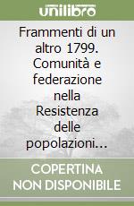 Frammenti di un altro 1799. Comunità e federazione nella Resistenza delle popolazioni italiane alle armate «giacobine» libro