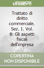 Trattato di diritto commerciale. Sez. I. Vol. 8: Gli aspetti fiscali dell'impresa libro