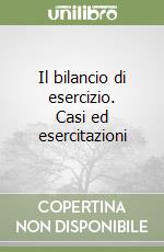 Il bilancio di esercizio. Casi ed esercitazioni