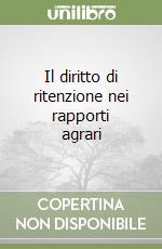 Il diritto di ritenzione nei rapporti agrari libro