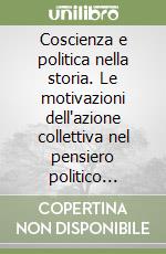 Coscienza e politica nella storia. Le motivazioni dell'azione collettiva nel pensiero politico contemporaneo. Dal 1800 al 2000 libro