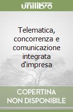 Telematica, concorrenza e comunicazione integrata d'impresa