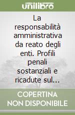 La responsabilità amministrativa da reato degli enti. Profili penali sostanziali e ricadute sul piano civilistico