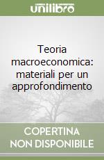 Teoria macroeconomica: materiali per un approfondimento libro