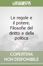 Le regole e il potere. Filosofie del diritto e della politica libro