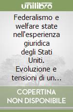 Federalismo e welfare state nell'esperienza giuridica degli Stati Uniti. Evoluzione e tensioni di un modello neo-liberale di assistenza sociale libro