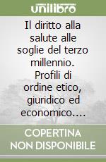 Il diritto alla salute alle soglie del terzo millennio. Profili di ordine etico, giuridico ed economico. Atti del Convegno (San Leucio, 23-24 marzo 2001) libro