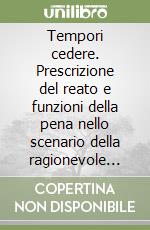 Tempori cedere. Prescrizione del reato e funzioni della pena nello scenario della ragionevole durata del processo libro