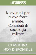 Nuovi ruoli per nuove forze armate. Contributi di sociologia militare libro