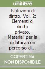 Istituzioni di diritto. Vol. 2: Elementi di diritto privato. Materiali per la didattica con percorso di autoverifica