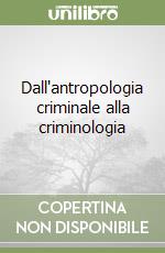 Dall'antropologia criminale alla criminologia libro