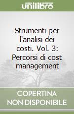 Strumenti per l'analisi dei costi. Vol. 3: Percorsi di cost management libro