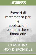 Esercizi di matematica per le applicazioni economiche e finanziarie libro