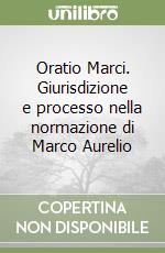 Oratio Marci. Giurisdizione e processo nella normazione di Marco Aurelio libro