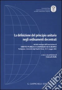 La definizione del principio unitario negli ordinamenti decentrati. Atti del convegno (Pontignano, 10-11 maggio 2002) libro